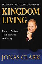 Kingdom living : how to activate your spiritual authority