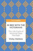 In Bed with the Victorians : the Life-Cycle of Working-Class Marriage