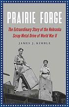 Prairie forge : the extraordinary story of the Nebraska scrap metal drive of World War II