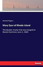 Mary Dyer of Rhode Island The Quaker martyr that was hanged on Boston Common, June 1, 1660
