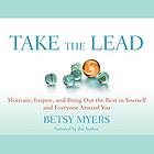 Take the lead : motivate, inspire, and bring out the best in yourself and everyone around you