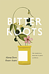 Bitter roots : the search for healing plants in... by  Abena Dove Agyepoma Osseo-Asare 