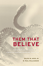 Them that believe : the power and meaning of the Christian serpent-handling tradition