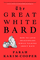 Front cover image for The great white bard : how to love Shakespeare while talking about race
