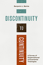 Discontinuity to continuity : a survey of dispensational and covenantal theologies