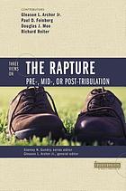 Three views on the Rapture : pre-, mid-, or post-Tribulation?