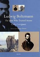 Ludwig Boltzmann : the man who trusted atoms