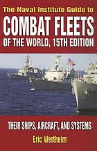 The Naval Institute guide to combat fleets of the world : their ships, aircraft, and systems