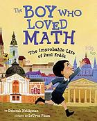The boy who loved math : the improbable life of Paul Erdős