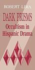 Dark Prisms : Occultism in Hispanic Drama. Autor: Robert Lima