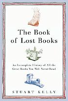 The book of lost books : an incomplete history of all the great books you'll never read