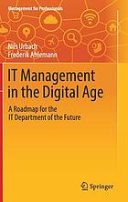 IT management in the digital age : a roadmap for the IT department of the future