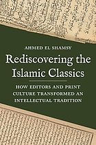 Rediscovering the Islamic classics how editors and print culture transformed an intellectual tradition