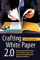 Crafting white paper 2.0 : designing information for today's time and attention-challenged business reader