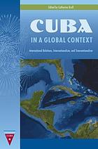 Cuba in a global context : international relations, internationalism, and transnationalism