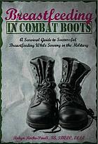 Breastfeeding in combat boots : a survival guide to successful breastfeeding while serving in the military