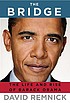 The bridge : the life and rise of Barack Obama by David Remnick