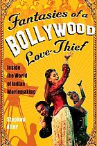 Fantasies of a Bollywood love thief : inside the world of Indian moviemaking