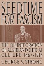 Seedtime for fascism : the disintegration of Austrian political culture, 1867-1918