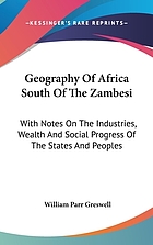 Geography of Africa south of the Zambesi : with notes on the industries, wealth and social progress of the states and peoples