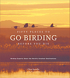 Fifty places to go birding before you die : birding experts share the world's geatest destinations