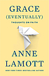 Grace (eventually) : thoughts on faith by  Anne Lamott 