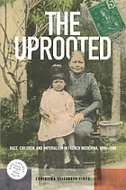 The uprooted : race, children, and imperialism in French Indochina, 1890-1980