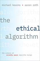 The ethical algorithm : the science of socially aware algorithm design