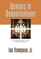 Demons in denominations : the segregation of the Body of Christ
