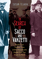 In search of Sacco and Vanzetti : double lives, troubled times, and the Massachusetts murder case that shook the world / Susan Tejada