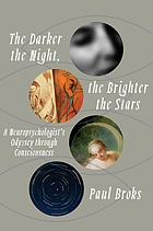 The darker the night, the brighter the stars : a neuropsychologist's odyssey through consciousness