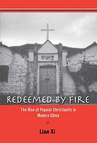 Redeemed by fire : the rise of popular Christianity in modern China