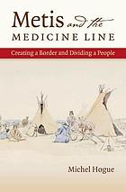 Metis and the medicine line : creating a border and dividing a people