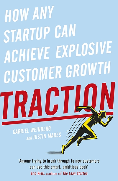 Traction : how any startup can achieve explosive customer growth ...