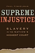Supreme injustice : slavery in the nation's highest... by  Paul Finkelman 