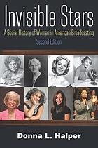 Invisible stars : a social history of women in American broadcasting