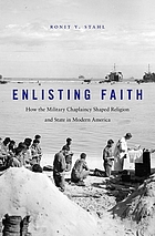 Enlisting faith : how the military chaplaincy shaped religion and state in modern America