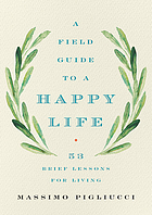 A field guide to a happy life : 53 brief lessons for living
