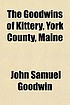 The Goodwins of Kittery, York County, Maine by John Samuel Goodwin