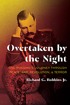 Overtaken by the night : one Russian's journey through peace, war, revolution, & terror