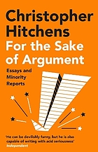 FOR THE SAKE OF ARGUMENT : essays and minority reports.