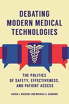 book cover for  Debating modern medical technologies : the politics of safety, effectiveness, and patient access