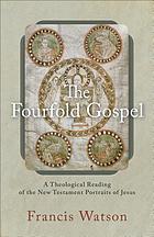 The fourfold gospel : a theological reading of the New Testament portraits of Jesus