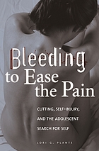 Bleeding to Ease the Pain: Cutting, self-injury and the adolescent search for self