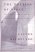 The poetics of space by  Gaston Bachelard 