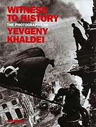 Witness to history : the photographs of Yevgeny Khaldei