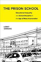 Prison School : Educational Inequality and School Discipline in the Age of Mass Incarceration.