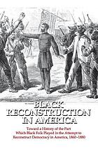 Black Reconstruction in America : toward a history of the part of which Black folk played in the attempt to reconstruct democracy in America, 1860-1880