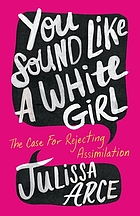 book cover for You sound like a White girl : the case for rejecting assimilation