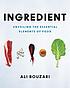 Ingredient : unveiling the essential elements... by  Ali Bouzari 